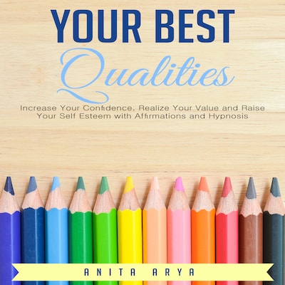 Your Best Qualities: Increase Your Confidence, Realize Your Value and Raise Your Self Esteem with Affirmations and Hypnosis