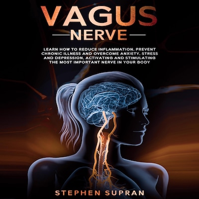Vagus Nerve: Learn How to Reduce Inflammation, Prevent Chronic Illness and Overcome Anxiety, Stress and Depression, Activating and Stimulating The Most Important Nerve in Your Body – omslag til lydbogen af Stephen Supran