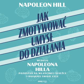 Jak zmotywować umysł do działania według Napoleona Hilla. Pozostań na właściwej ścieżce i osiągnij swoje cele – okładka audiobooka, autor Napoleon Hill