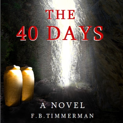 The 40 Days: A Novel: A Story about Jesus Christ and the Days Before He Returned to Heaven