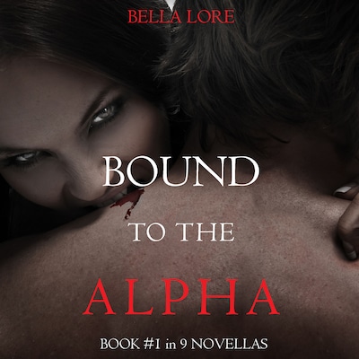 Bound to the Alpha: Book #1 in 9 Novellas by Bella Lore