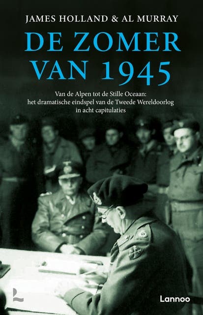 De zomer van 1945: Van de Alpen tot de Stille Oceaan: het dramatische eindspel van de Tweede Wereldoorlog in acht capitulaties