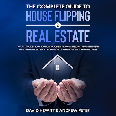The complete Guide to House Flipping & Real Estate: This go to guide shows you how to achieve financial freedom through property investing including rental, commercial, marketing, house flipping and more