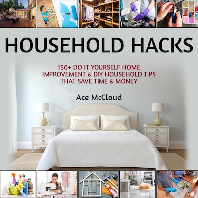 Household Hacks: 150+ Do It Yourself Home Improvement & DIY Household Tips That Save Time & Money