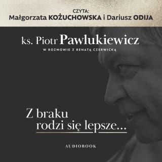 Z braku rodzi się lepsze – okładka audiobooka, autor ks. Piotr Pawlukiewicz, Renata Czerwicka