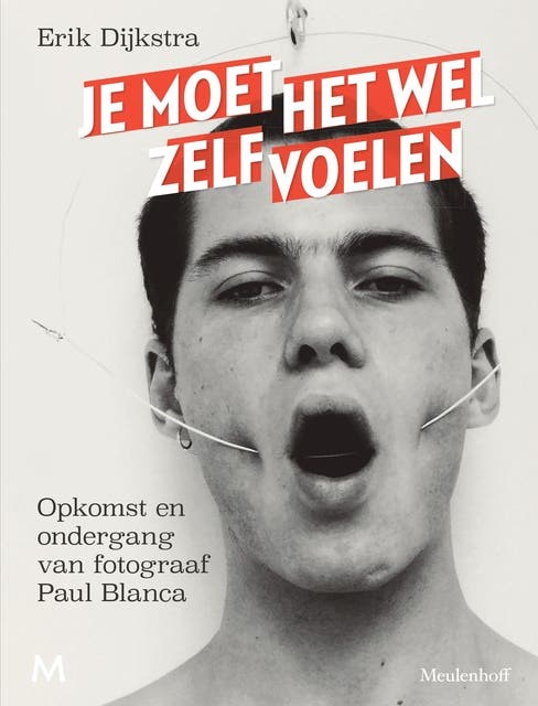 Je moet het wel zelf voelen: Opkomst en ondergang van fotograaf Paul Blanca