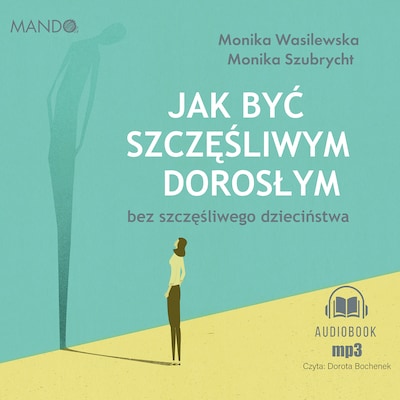 Jak być szczęśliwym dorosłym bez szczęśliwego dzieciństwa – okładka audiobooka, autor Monika Szubrycht, Monika Wasilewska