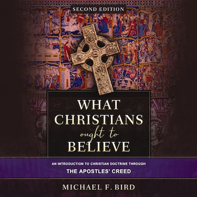 What Christians Ought to Believe, Second Edition – omslag til lydbogen af Michael F. Bird