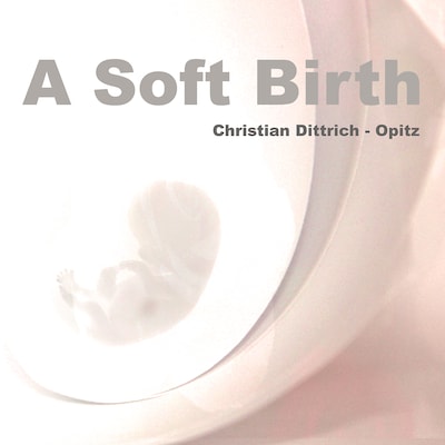 A Soft Birth – omslag van het luisterboek van Christian Dittrich-Opitz