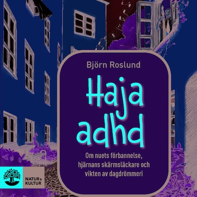 Haja ADHD : om nuets förbannelse, hjärnans skärmsläckare och vikten av dagdrömmeri