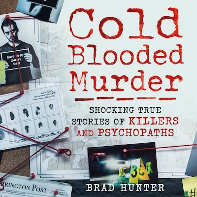 Cold Blooded Murder - Shocking True Stories of Killers and Psychopaths (Unabridged)