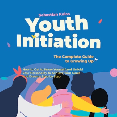 Youth Initiation - The Complete Guide to Growing Up: How to Get to Know Yourself and Unfold Your Personality to Achieve Your Goals and Dreams Step by Step – omslag til lydbogen af Sebastian Kulas