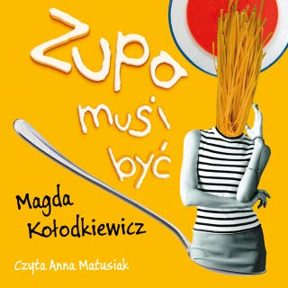 Zupa musi być – okładka audiobooka, autor Magda Kołodkiewicz