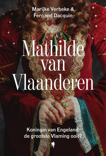 Mathilde van Vlaanderen: Koningin van Engeland: de grootste Vlaming ooit?