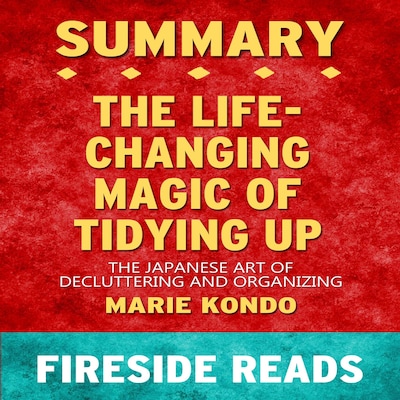 The Life-Changing Magic of Tidying Up: The Japanese Art of Decluttering and Organizing by Marie Kondo
