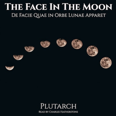 The Face In The Moon (De Facie Quae in Orbe Lunae Apparet)