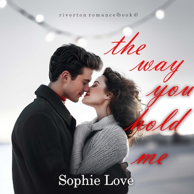 The Way You Hold Me (Riverton Romance—Book Four) – omslag til lydbogen af Sophie Love