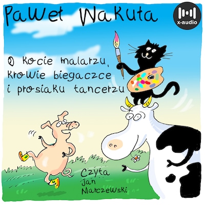 O kocie malarzu, krowie biegaczce i prosiaku tancerzu – okładka audiobooka, autor Paweł Wakuła
