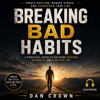 Breaking Bad Habits: Create Friction, Manage Stress, and Transform Your Life – omslag till ljudboken av Dan Crown
