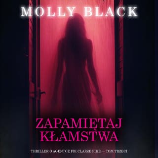 Zapamiętaj kłamstwa (Thriller o agentce FBI Clarze Pike — Tom trzeci) – okładka audiobooka, autor Molly Black
