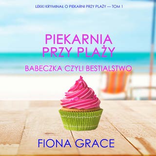 Piekarnia przy plaży: Babeczka czyli bestialstwo (Lekki kryminał o piekarni przy plaży — Tom 1)