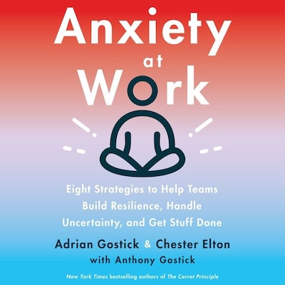 Anxiety at Work – omslag til lydbogen af Adrian Gostick, Chester Elton