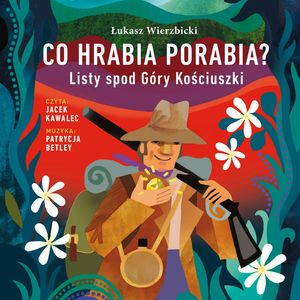 Co hrabia porabia? Listy spod Góry Kościuszki – okładka audiobooka, autor Łukasz Wierzbicki