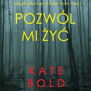 Pozwól mi żyć (Thriller sensacyjny o Ashley Hope— Tom 3) – okładka audiobooka, autor Kate Bold