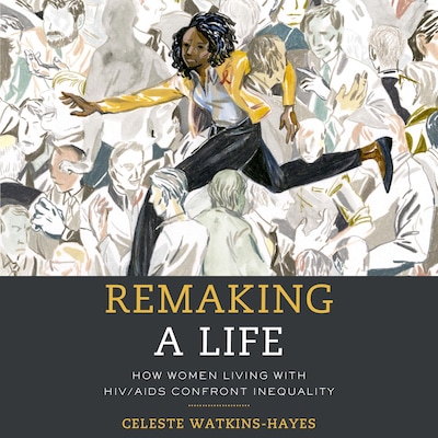 Remaking a Life: How Women Living with HIV/AIDS Confront Inequality – omslag til lydbogen af Celeste Watkins-Hayes
