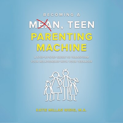 Becoming a Mean, Teen Parenting Machine – omslag til lydbogen af Katie Millar Wirig