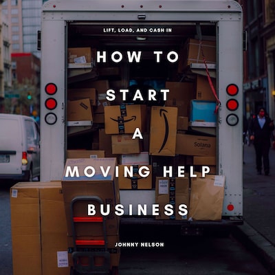 How to Start a Moving Help Business: Lift, Load, and Cash In – omslag til lydbogen af Johnny Nelson