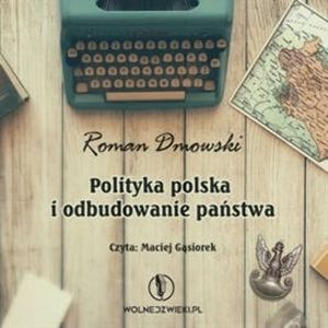 Polityka polska i odbudowanie państwa – okładka audiobooka, autor Roman Dmowski