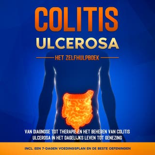 Colitis Ulcerosa – Het Zelfhulpboek: Van Diagnose tot Therapie en het Beheren van Colitis Ulcerosa in het Dagelijks Leven tot Genezing – Inclusief een 7-Dagen Voedingsplan en de Beste Oefeningen.