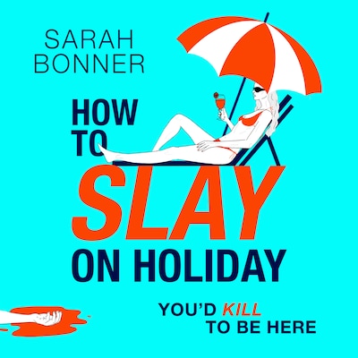 How to Slay on Holiday - A BRAND NEW brilliantly funny, darkly twisted thriller from Sarah Bonner for 2025 (Unabridged)