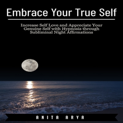 Embrace Your True Self: Increase Self Love and Appreciate Your Genuine Self with Hypnosis through Subliminal Night Affirmations – omslag til lydbogen af Anita Arya