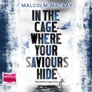 In the Cage Where Your Saviours Hide – okładka audiobooka, autor Malcolm Mackay