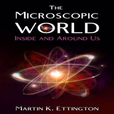 The Microscopic World Inside and Around Us – omslag til lydbogen af Martin K. Ettington
