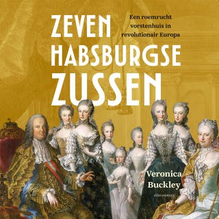 Zeven Habsburgse zussen: Een roemrucht vorstenhuis in revolutionair Europa – omslag van het luisterboek van Veronica Buckley