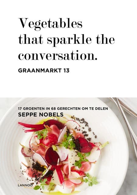 Vegetables that sparkle the conversation. Graanmarkt 13: 17 groenten, 68 recepten, 1 chef: Seppe Nobels