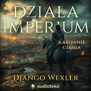 Działa Imperium. Kampanie Cienia. Tom 4 – okładka audiobooka, autor Django Wexler
