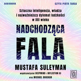 Nadchodząca fala. Sztuczna inteligencja, władza i najważniejszy dylemat ludzkości w XXI wieku – okładka audiobooka, autor Mustafa Suleyman, Michael Bhaskar