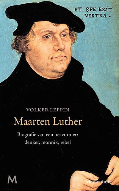Maarten Luther: Biografie van een hervormer: denker, monnik, rebel