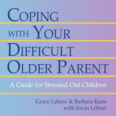 Coping With Your Difficult Older Parent – omslag til lydbogen af Grace Lebow, Barbara Kane