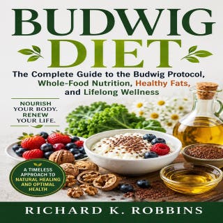 Budwig Diet: The Complete Guide to the Budwig Protocol, Whole-Food Nutrition, Healthy Fats, and Lifelong Wellness
