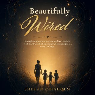 Beautifully Wired: A single mother's journey raising three children with FASD and finding strength, hope, and joy in every challenge