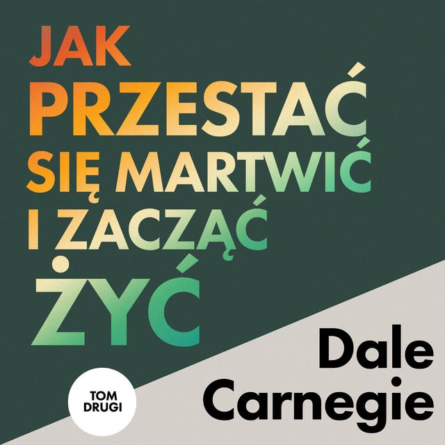 Jak przestać się martwić i zacząć żyć. Tom 2