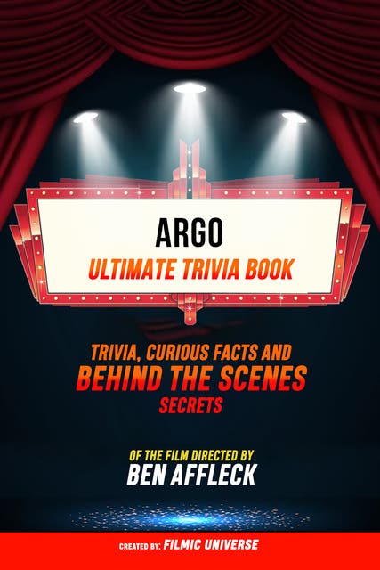 Argo - Ultimate Trivia Book: Trivia, Curious Facts And Behind The Scenes Secrets Of The Film Directed By Ben Affleck – omslag til lydbogen af Filmic Universe