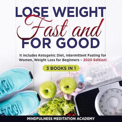 Lose Weight Fast and for Good 3 Books in 1: It includes Ketogenic Diet, Intermittent Fasting for Women, Weight Loss for Beginners – 2020 Edition! – omslag til lydbogen af Mindfulness Meditation Academy