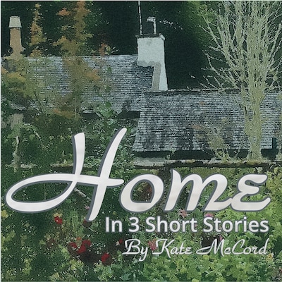 Home ~ In Three Short Stories – omslag van het luisterboek van Kate McCord