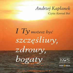 I Ty możesz być szczęśliwy, zdrowy, bogaty – okładka audiobooka, autor Andrzej Kapłanek